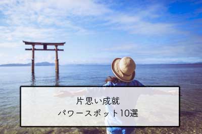 片思いに効くパワースポット10選【最強はココ！】